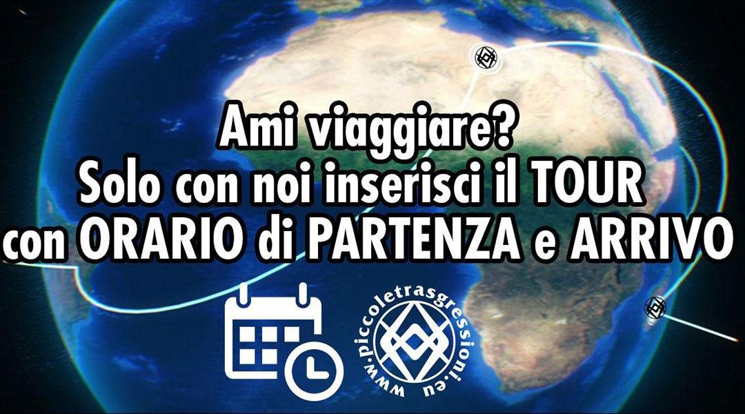 Ami viaggiare? Solo con noi inserisci il TOUR con ORARIO di PARTENZA e ARRIVO