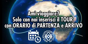 Ami viaggiare? Solo con noi inserisci il TOUR con ORARIO di PARTENZA e ARRIVO